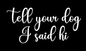 Sticker - Tell Your Dog I Said Hi